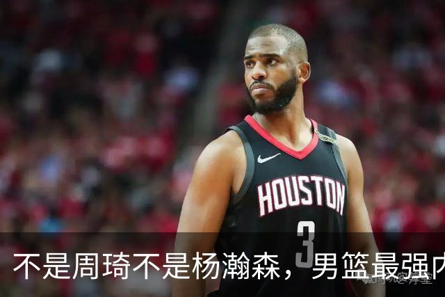 不是周琦不是杨瀚森，男篮最强内线易主，29岁他成易建联接班人