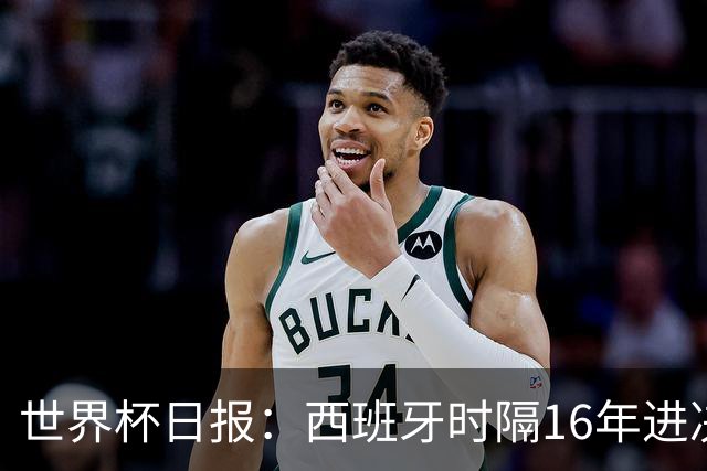世界杯日报：西班牙时隔16年进决赛 因凡蒂诺指控被正式提交