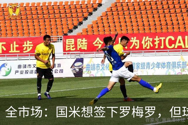 全市场：国米想签下罗梅罗，但球员的转会费和年薪是转会最大障碍