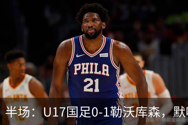 半场：U17国足0-1勒沃库森，默哈马迪挑射破僵